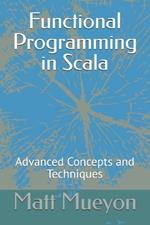 Functional Programming in Scala: Advanced Concepts and Techniques
