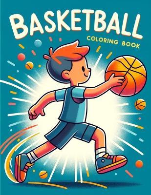 Basketball Coloring book: Tailored for Kids, Filled with Images of Basketball Fun, Friendship, and Teamwork, Where Every Page is a Slam Dunk for Young Artists and Sports Fans Alike. - Seth Sullivan Art - cover