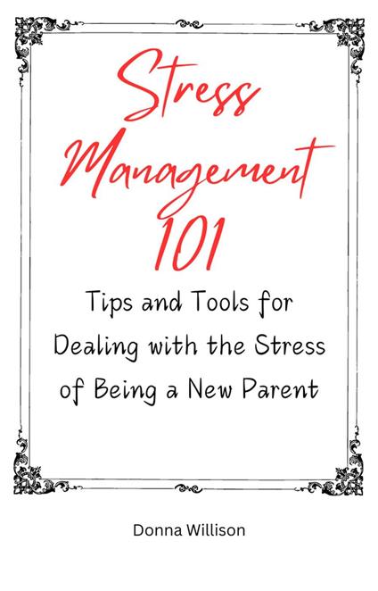 Stress Management 101: TIps and Tools for Dealing With the Stress of Being a New Parent