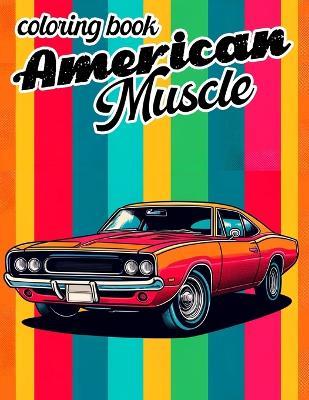 American Muscle Coloring book: Where Each Page Invites You to Relive the Glory Days of Classic Car Culture and Customize Your Own Piece of Automotive History. - Fred Valdez Art - cover