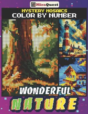 Mystery Mosaics Color By Number Wonderful Nature: Hidden Pixel Art Coloring Book for Adults to Stress Relax - Mira Quest - cover