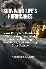 Surviving Life's Hurricanes: Your Complete Guide to Weathering Financial Storms, Building Resilience, and Securing Your Future