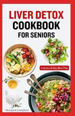 Liver Detox Cookbook for Seniors: Quick Delicious Low Cholesterol Low Fat Diet and Meal Plan to Cleanse and Restore Liver Health