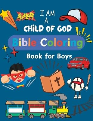 Bible Coloring Book for Boys: I Am a Child of God: Biblical Affirmation Scripture Promises Christian Inspiration and Encouragement for Stress Relief and Relaxation - Khe Christian Press - cover