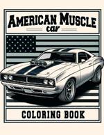 American Muscle Car Coloring book: Featuring a Collection of Iconic Muscle Cars and Vintage Designs That Defined an Era of Automotive Greatness, Where Every Page Invites You to Customize Your Dream Ride and Experience the Thrill of Classic Car Culture.