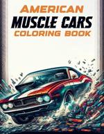 American Muscle Cars Coloring book: Where Every Stroke of Your Pen Pays Tribute to the Rich Heritage of Classic American Motoring.