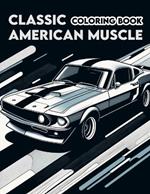 Classic American Muscle Coloring book: Featuring a Collection of Iconic Muscle Cars and Vintage Designs That Defined an Era of Automotive Greatness, Where Every Stroke of Your Pen Brings to Life the Spirit of Speed, Power, and American Ingenuity.