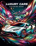 Luxury Cars Coloring book: Overflowing with Iconic Models and Elegant Designs That Define the Pinnacle of Luxury and Sophistication, Where Every Stroke of Your Pen Invites You to Customize Your Dream Ride