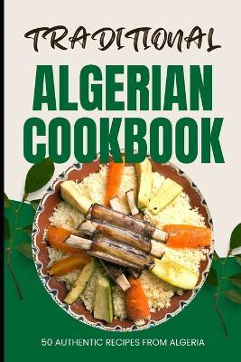 Traditional Algerian Cookbook: 50 Authentic Recipes from Algeria - Ava Baker - cover