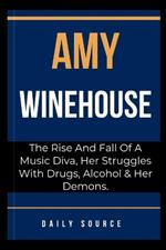Amy Winehouse: The Rise And Fall Of A Music Diva, Her Struggles With Drugs, Alcohol & Her Demons.