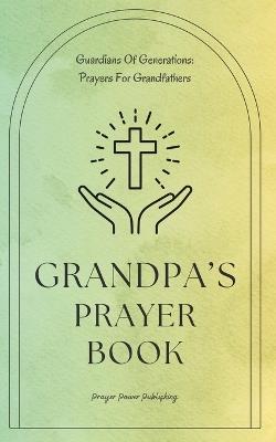 Grandpa's Prayer Book - Guardians Of Generations - Prayers For Grandfathers: Short Powerful Prayers To Gift Encouragement and Strength In The Calling Of Grandparenting - Small Fathers Day Gift With Big Impact - Power Publishing - cover