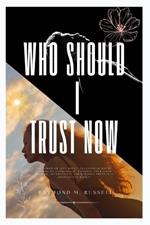 Who should I trust Now: The Power of Self-Trust, Overcoming Doubt, Embracing Confidence, Trusting Your Inner Wisdom, Authenticity and Building Trust in a Distrustful World
