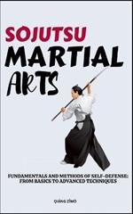 Sojutsu Martial Arts: Fundamentals And Methods Of Self-Defense: From Basics To Advanced Techniques