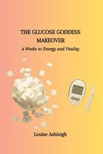 The Glucose Goddess Makeover: 4 Weeks to Energy and Vitality