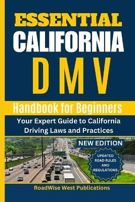 Essential California DMV Handbook for Beginners: Your Expert Guide to California Driving Laws and Practices - Roadwise West Publications - cover