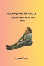 Healing Joints Naturally: Effective Remedies for Pain Relief