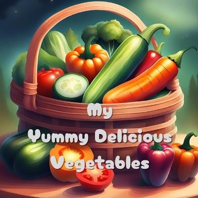 My Yummy Delicious Vegetables: New Children's Picture Books For Kids and Children aged 1-5 years old. Part of 'Read With Me Series' - Lydia Taiwo - cover