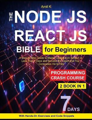 Node Js and React JS For Beginners: Your Step-By-Step Guide For Beginners To Learn Node Js and React JS.You might wonder how these web apps over internet are build from scratch. - Amit K - cover