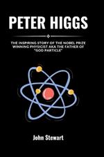 Peter Higgs: The Inspiring Story Of The Nobel Prize Winning Physicist AKA The Father Of 