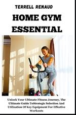 Home Gym Essential: Unlock Your Ultimate Fitness Journey, The Ultimate Guide To Strategic Selection And Utilization Of Key Equipment For Effective Workouts
