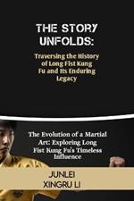 The Story Unfolds: Traversing the History of Long Fist Kung Fu and Its Enduring Legacy: The Evolution of a Martial Art: Exploring Long Fist Kung Fu's Timeless Influence