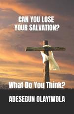 Can You Lose Your Salvation?: What Do You Think?