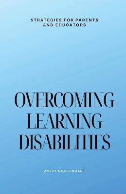 Overcoming Learning Disabilities: Strategies for Parents and Educators - Avery Nightingale - cover