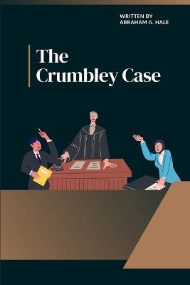 The Crumbley Case: A Landmark Trial of Parental Accountability in the Wake of Tragedy - Abraham A Hale - cover