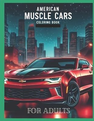 American muscle cars coloring book for adults: Explore the history and design of American muscle cars with this captivating adult coloring book. - Prism Xperts - cover