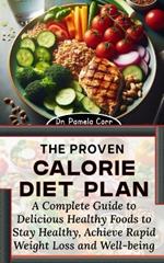 The Proven Low Calorie Diet Plan: A Complete Guide to Delicious Healthy Foods to Stay Healthy, Achieve Rapid Weight Loss and Well-being