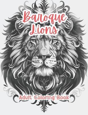 Baroque Lions Adult Coloring Book Grayscale Images By TaylorStonelyArt: Volume I - Taylor Stonely - cover