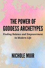 The Power of Goddess Archetypes: Finding Balance and Empowerment in Modern Life