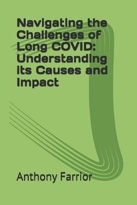 Navigating the Challenges of Long COVID: Understanding its Causes and Impact - Anthony Farrior - cover