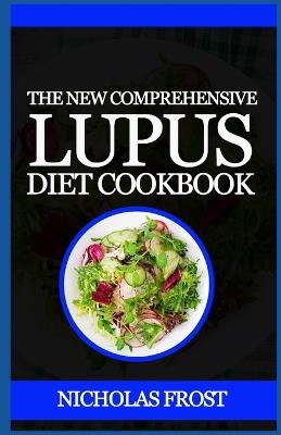 The New Comprehensive Lupus Diet Cookbook: Outstanding Guide With Healthy Delicious Recipes - Nicholas Frost - cover