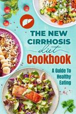 The New Cirrhosis Diet Cookbook: A Guide To Healthy Eating: Cirrhosis Recipes