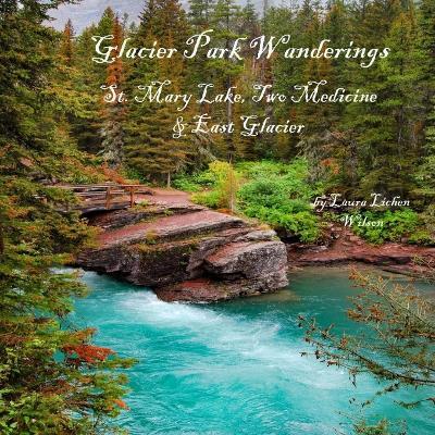 Glacier Park Wanderings - St. Mary Lake, Two Medicine & East Glacier - Laura Lichen Wilson - cover
