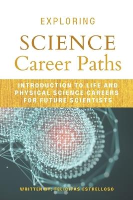 Exploring Science Career Paths: Introduction to Life and Physical Science Careers for Future Scientists - Felicitas Estrelloso - cover