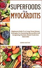 Superfoods for Myocarditis: Beginners Guide To A Long-Term Dietary Strategies For Sustaining Myocarditis And Integrating Nutrient-Dense Foods Into One's Diet