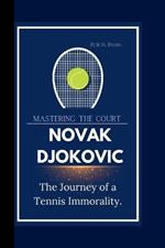 Novak Djokovic: Mastering The Court The Journey of a Tennis Immorality.