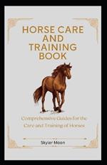 Horse Care and Training Book: Comprehensive Guides for the Care and Training of Horses