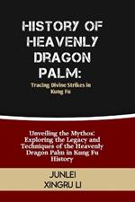 History of Heavenly Dragon Palm: Tracing Divine Strikes in Kung Fu: Unveiling the Mythos: Exploring the Legacy and Techniques of the Heavenly Dragon Palm in Kung Fu History