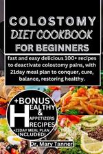 Colostomy Diet Cookbook for Beginners: fast and easy delicious 100+ recipes to deactivate colostomy pains, with 21day meal plan to conquer, cure, balance, restoring healthy.