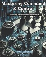 Mastering Command & Control: Exploring C2 Frameworks using Kali Linux