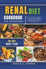 Renal Diet Cookbook for Beginners: Unlock Vitality Through Tailored Nutrition, Recipes, and Lifestyle Strategies for Optimal Kidney Health With 28-Day Meal Plan