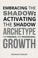 Embracing the Shadow: Activating the Shadow Archetype for Personal and Professional Growth