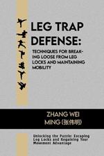 Leg Trap Defense: Techniques for Breaking Loose from Leg Locks and Maintaining Mobility: Unlocking the Puzzle: Escaping Leg Locks and Regaining Your Movement Advantage