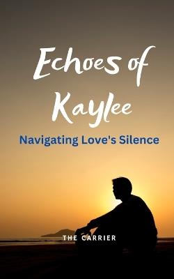 Echoes of Kaylee: Navigating Love's Silence - The Carrier - cover