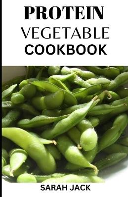 Protein Vegetable Cookbook: Creative and Nutritious Plant-Based Protein Recipes - Sarah Jack - cover
