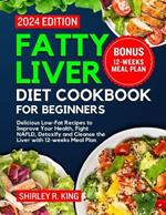 Fatty Liver Diet Cookbook for Beginners 2024.: Delicious Low-Fat Recipes to Improve Your Health, Fight NAFLD, Detoxify and Cleanse the Liver with 12-weeks Meal Plan.