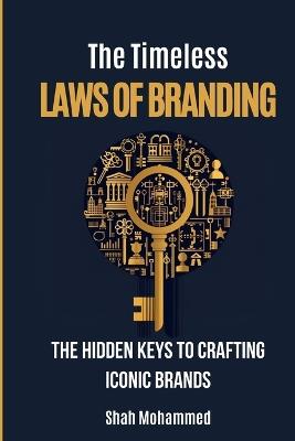 The Timeless Laws of Branding: The Hidden Keys to Crafting Iconic Brands. - Shah Mohammed - cover